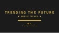 Trending the Future - Mobile Trends 2