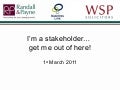 I'm a stakeholder... get me out of here - full presentation