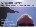My Process Journey - How I learned process isn&rsquo;t what you&rsquo;d think it is (Jeff Patton)