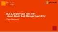 Deep Dive Modern Apps Lifecycle with Visual Studio 2012: Bring it all together: Build, Deploy and Test with Visual Studio Lab Management