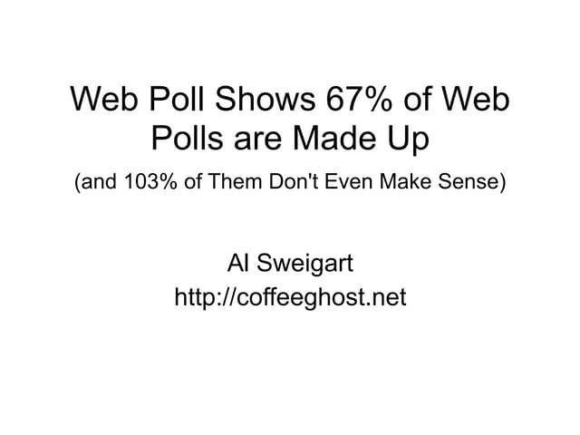 Nov 09 - Al Sweigart - Web Poll Shows 67% of Web Polls are Made Up (and 103% of Them Don’t Even Make Sense)