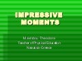 IMPRESSIVE MOMENTS