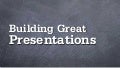 Building Great Presentations