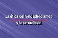 10 La Etica del Verdadero Amor y la Sexualidad
