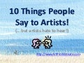 10 Things People Say to Artists, But They Hate to Hear