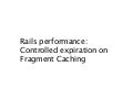 Rails performance: Controlled expiration on Fragment Caching