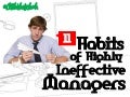11 Habits of Highly Ineffective Managers
