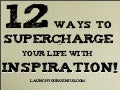 12 Ways to Supercharge Your Life with Inspiration!