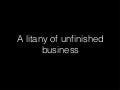 Litany of Unfinished Business