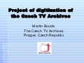 Project of Digitisation of the Czech TV Archive - Martin Bouda (Czech TV, CZ)