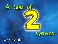A Tale Of Two Systems