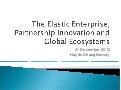 The Elastic Enterprise, Partnership Innovation and Global Ecosystems - Measured and Mangaged Innovation