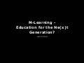 M-Learning - Education for the Ne(x)t Generation?