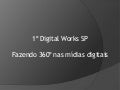 1o Digital Works SP - Fazendo 360o nos meios digitais