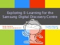 Exploring E-Learning for the Samsung Digital Discovery Centre