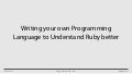 Writing your own programming language to understand Ruby better - Euruko 2011