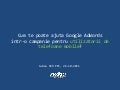 2011.10.26 Ionut MUNTEANU - Google Adwords pentru mobile