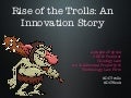 Rise of the Trolls: An Innovation Story 