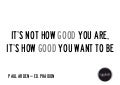 "It’s not how good you are, it&rsquo;s how good you want to be" by Paul Arden