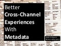 Better Cross-Channel Experiences With Metadata - Information Architecture Summit 2012