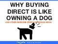 Why Buying Direct Is Like Owning A Dog (and other awesome stuff)
