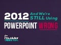 2012 and We&rsquo;re STILL Using PowerPoint Wrong