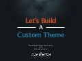 Let&rsquo;s Build a Custom Theme
