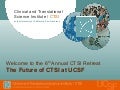Welcome to the 6th Annual CTSI Retreat 2012: The Future of CTSI at UCSF