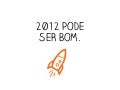 2012 Pode ser bom