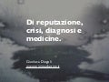 Di reputazione, crisi, diagnosi e medicine.