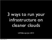 2013 01-15 - LDNdevops - 3 ways to run infra on cleaner clouds