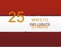25 Ways To Influence