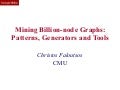 Mining Billion-node Graphs: Patterns, Generators and Tools__HadoopSummit2010