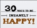 30 Ways to be Insanely Happy!