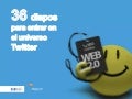 36 diapos para entrar en el universo de Twitter