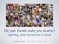 Do your friends make you smarter? Exploring social interactions in search