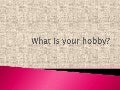 3 what is your hobby