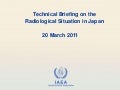 Technical Briefing on the Radiological Situation in Japan, 20 March 2011