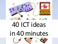40 Ict Ideas In 40 Minutes