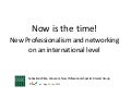 Now is the time! - New Professionalism and networking on an international level