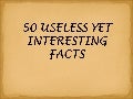 50 Useless Yet Interesting Facts