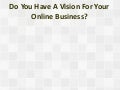 Do You Have A Vision For Your Online Business?