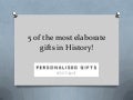 5 of the Most Elaborate Gifts in History