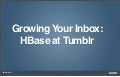 HBaseCon 2012 | Growing Your Inbox, HBase at Tumblr