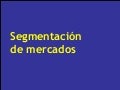 Fundamentos de Mercadotecnia • Tema 5: Segmentación del mercados