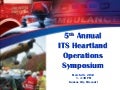 5th Annual  ITS Heartland Operations Symposium 3 26-12