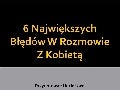 6 Najwiekszych Błędów W Rozmowie Z Kobietą