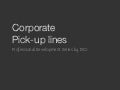 Corporate Pick-up Lines