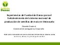 Experiencias de Fundación Danac para el fortalecimiento del sistema nacional de producción de semillas de maíz en Venezuela, Por Eduardo Graterol - DANAC