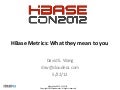 HBaseCon 2012 | Base Metrics: What They Mean to You - Cloudera